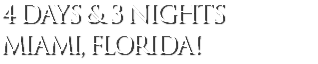 4 days & 3 nights MIAMI, FLORIDA!