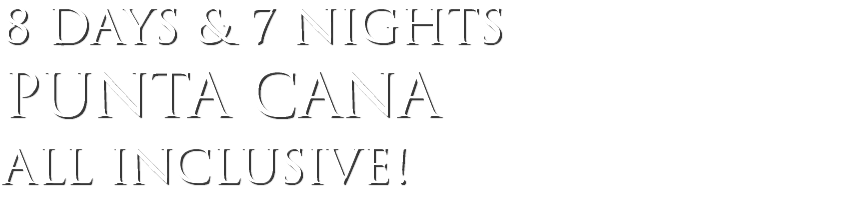 8 days & 7 nights Punta Cana All Inclusive!