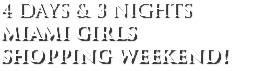 4 DAYS & 3 NIGHTS Miami girls shopping weekend!